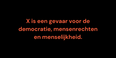 X is een gevaar voor de democratie, mensenrechten en menselijkheid